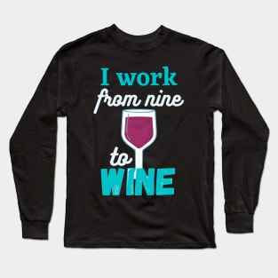 I work from nine to Wine Long Sleeve T-Shirt